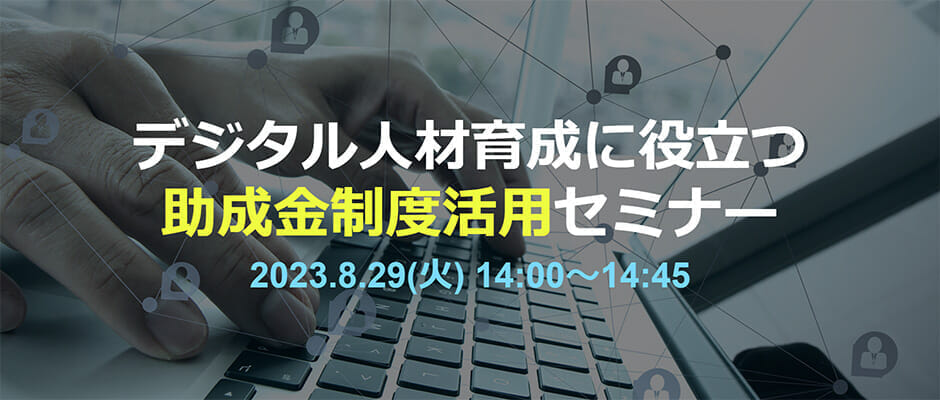 デジタル人材育成に役立つ 助成金制度活用セミナー 