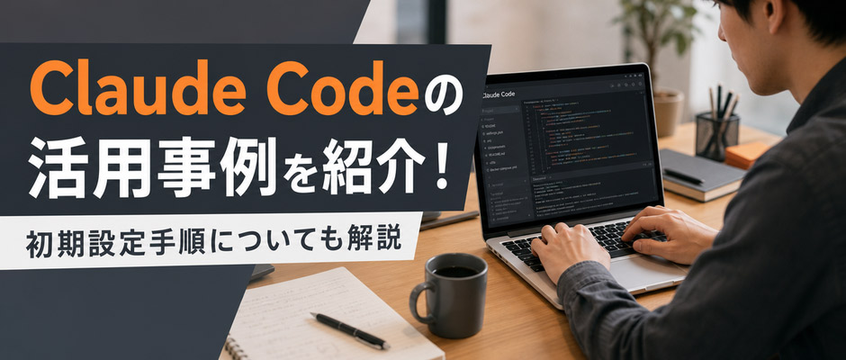 Claude Codeの活用事例を紹介！初期設定手順についても解説