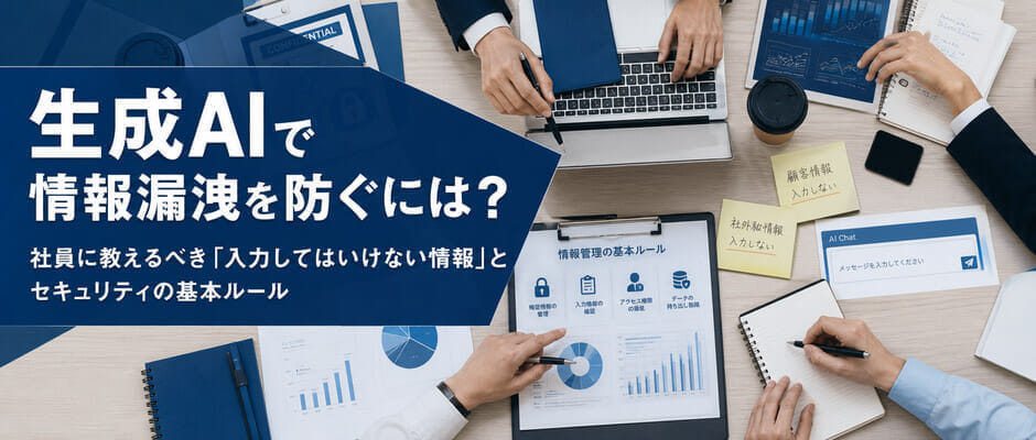 生成AIで情報漏洩を防ぐには？社員に教えるべき「入力してはいけない情報」とセキュリティの基本ルール