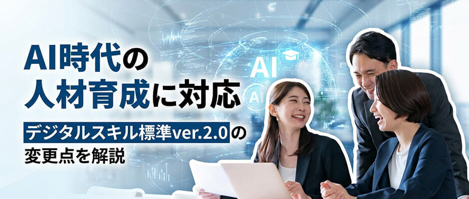 AI時代の人材育成に対応、デジタルスキル標準ver.2.0の変更点を解説